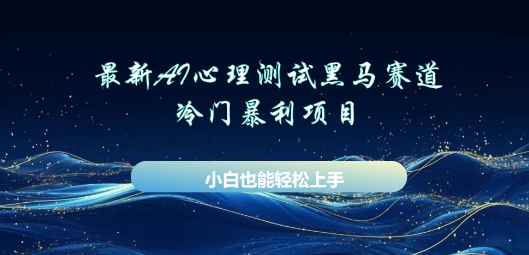 AI心理测试新玩法，长期稳定黑马赛道，小白也能月入过W-轻创终点站